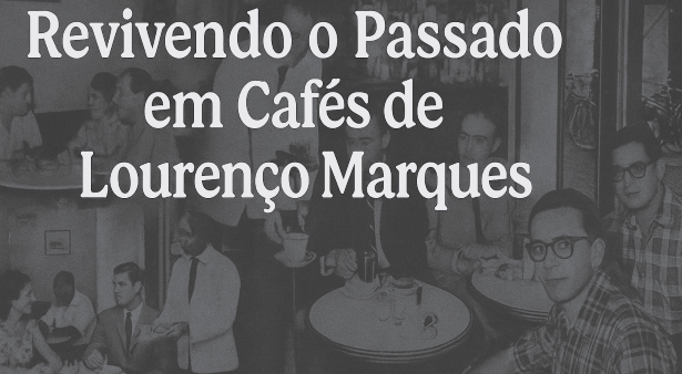Revivendo o Passado em Cafés de Lourenço Marques - 